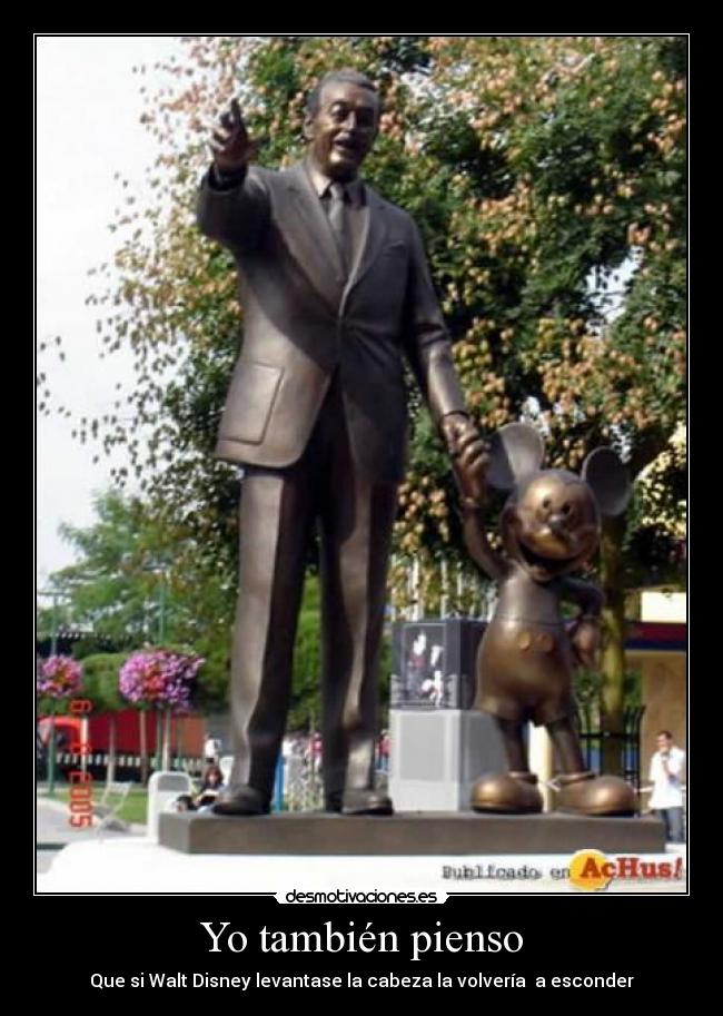 Yo también pienso - Que si Walt Disney levantase la cabeza la volvería a esconder
