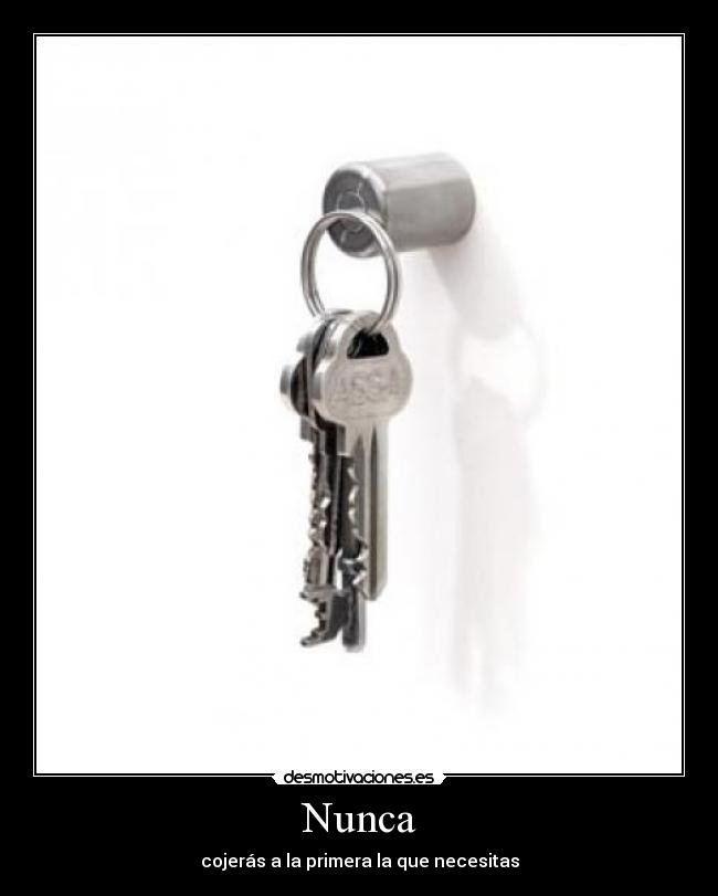 Nunca - cojerás a la primera la que necesitas