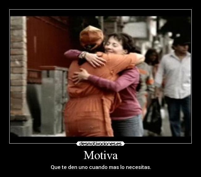 Motiva - Que te den uno cuando mas lo necesitas.