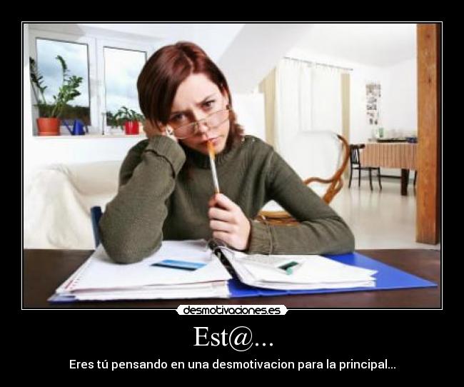 Est@... - Eres tú pensando en una desmotivacion para la principal...