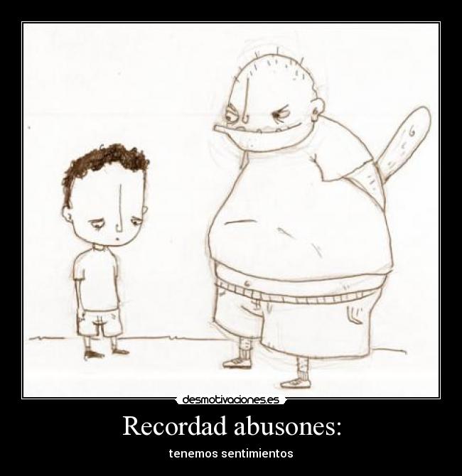 Recordad abusones: -