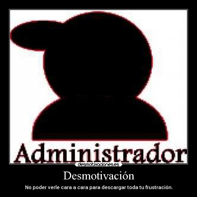 Desmotivación - No poder verle cara a cara para descargar toda tu frustración.