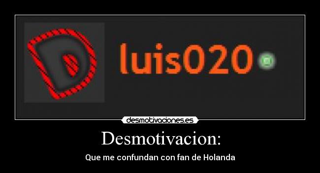Desmotivacion: - Que me confundan con fan de Holanda