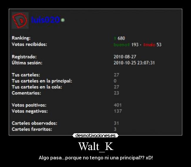 Walt_K - Algo pasa...porque no tengo ni una principal?? xD!