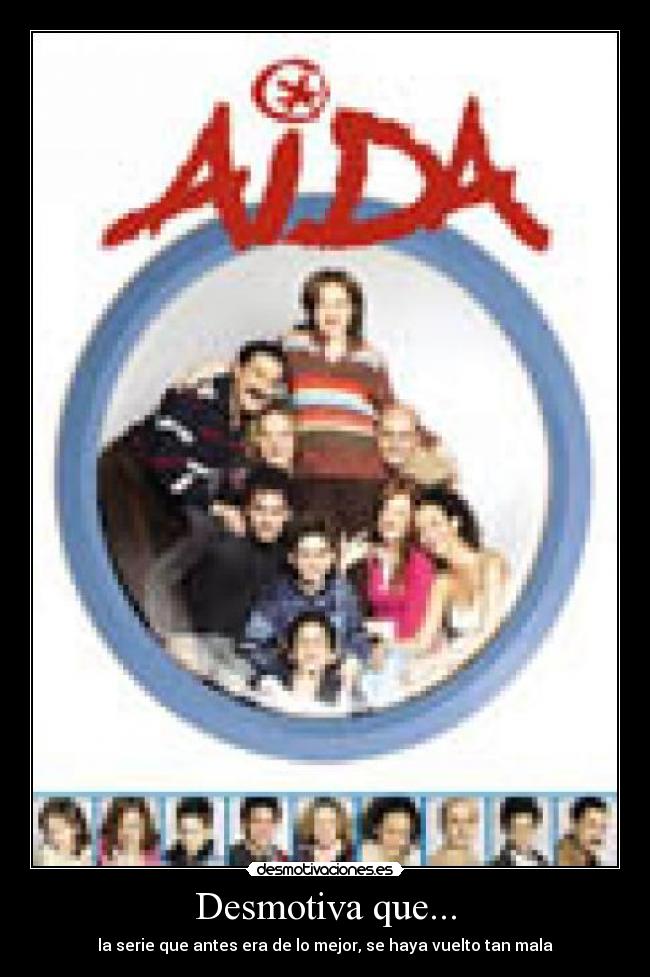 Desmotiva que... - la serie que antes era de lo mejor, se haya vuelto tan mala