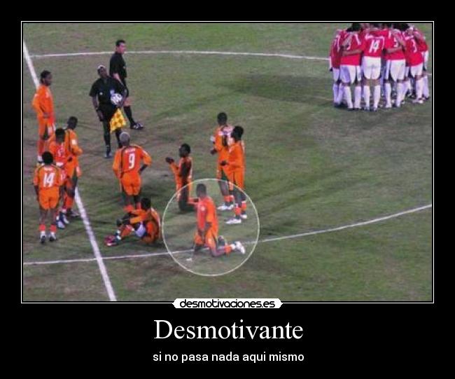 Desmotivante - si no pasa nada aqui mismo