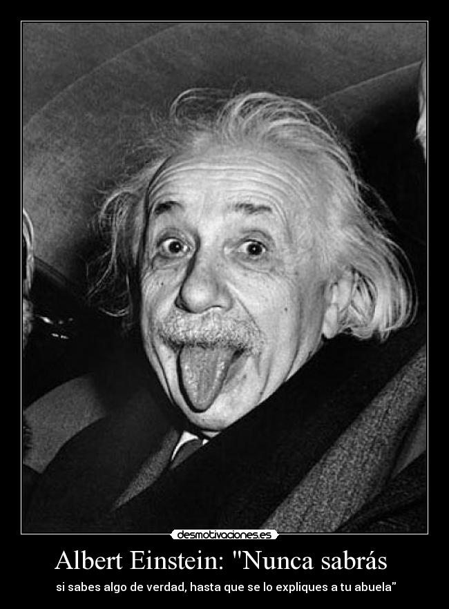 Albert Einstein: Nunca sabrás - si sabes algo de verdad, hasta que se lo expliques a tu abuela