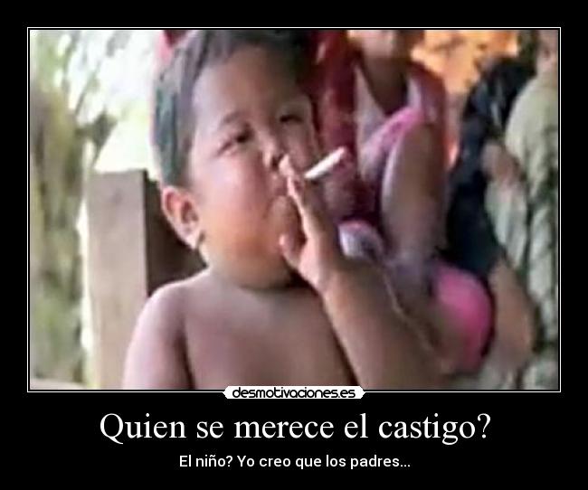 Quien se merece el castigo? - El niño? Yo creo que los padres...