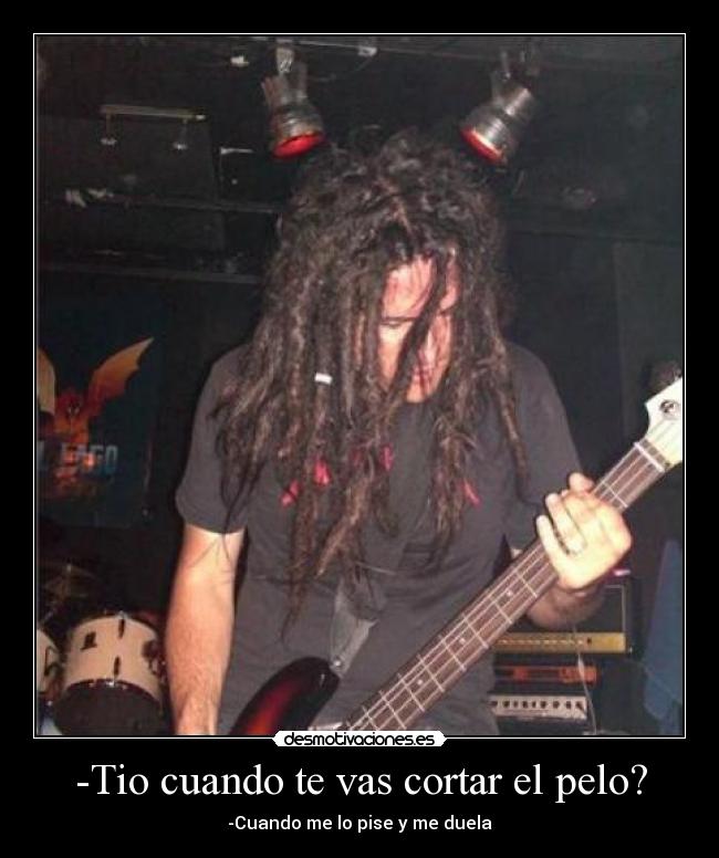 -Tio cuando te vas cortar el pelo? -