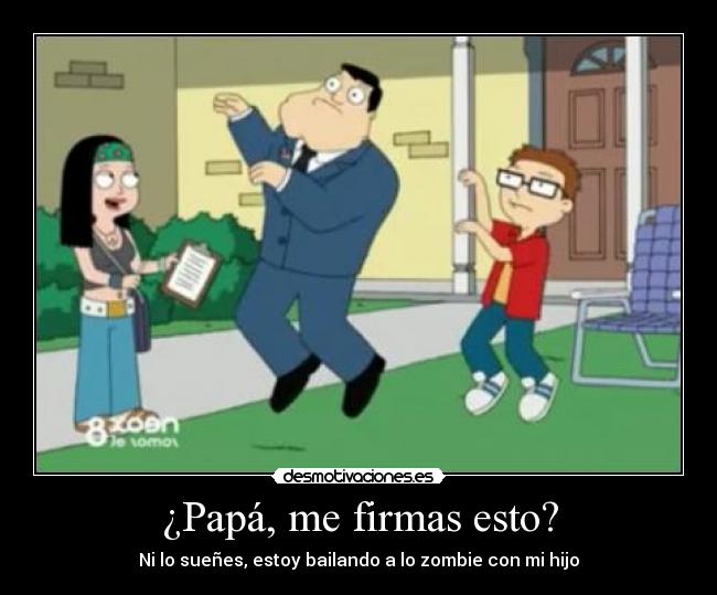 ¿Papá, me firmas esto? - Ni lo sueñes, estoy bailando a lo zombie con mi hijo