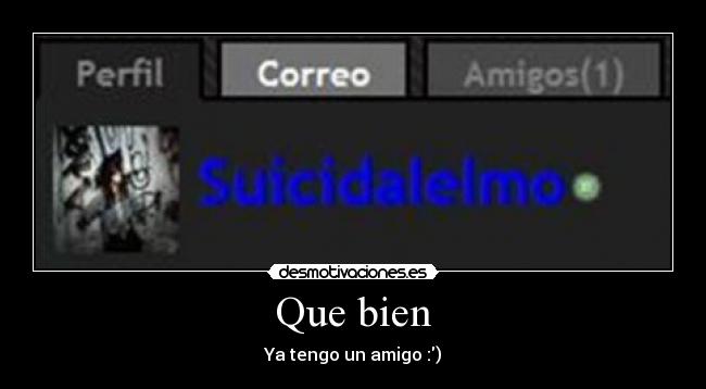 Que bien - Ya tengo un amigo :)