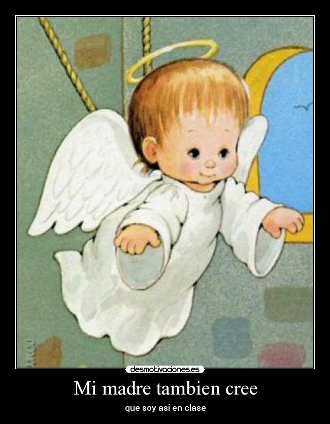 Mi madre tambien cree - que soy asi en clase