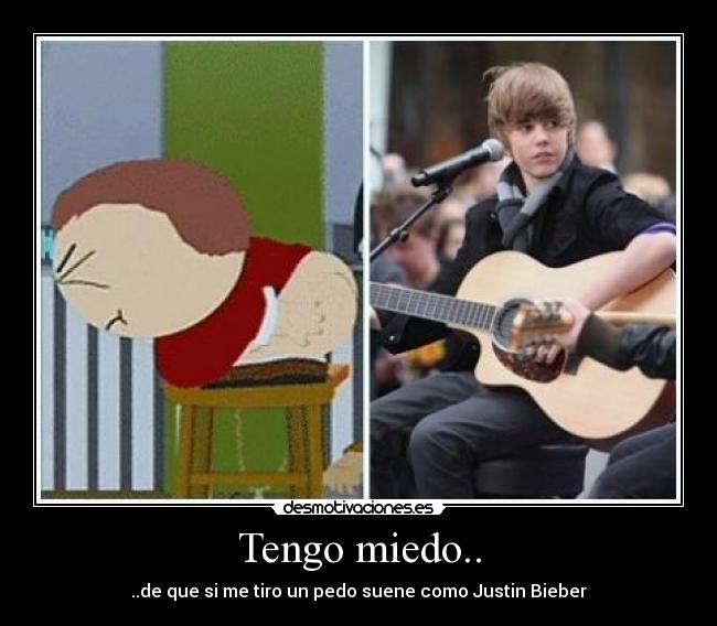 Tengo miedo.. - ..de que si me tiro un pedo suene como Justin Bieber