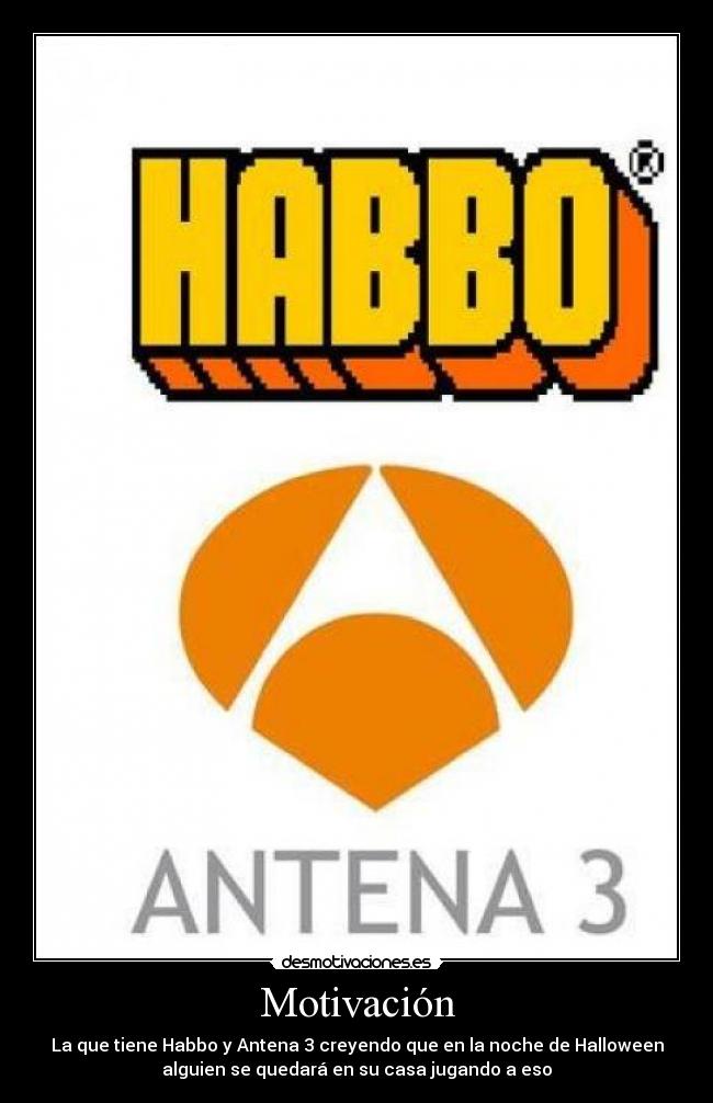 Motivación - La que tiene Habbo y Antena 3 creyendo que en la noche de Halloween
alguien se quedará en su casa jugando a eso