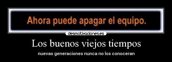 Los buenos viejos tiempos - nuevas generaciones nunca no los conoceran