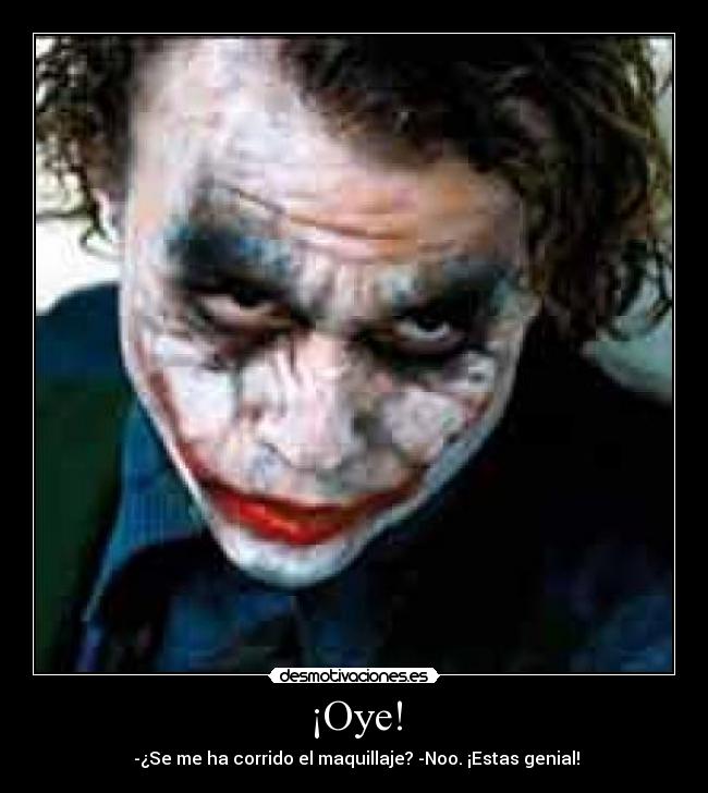 ¡Oye! -  -¿Se me ha corrido el maquillaje? -Noo. ¡Estas genial!