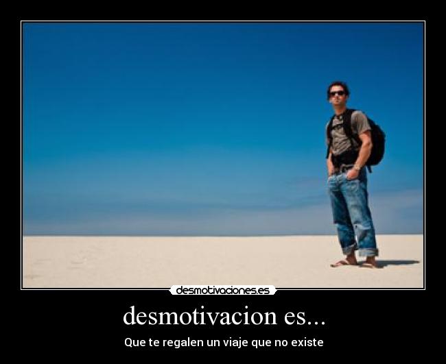 desmotivacion es... - Que te regalen un viaje que no existe