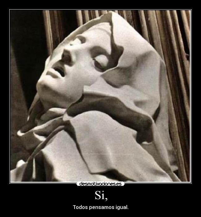 Si, - Todos pensamos igual.