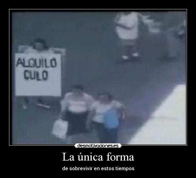 La única forma - de sobrevivir en estos tiempos