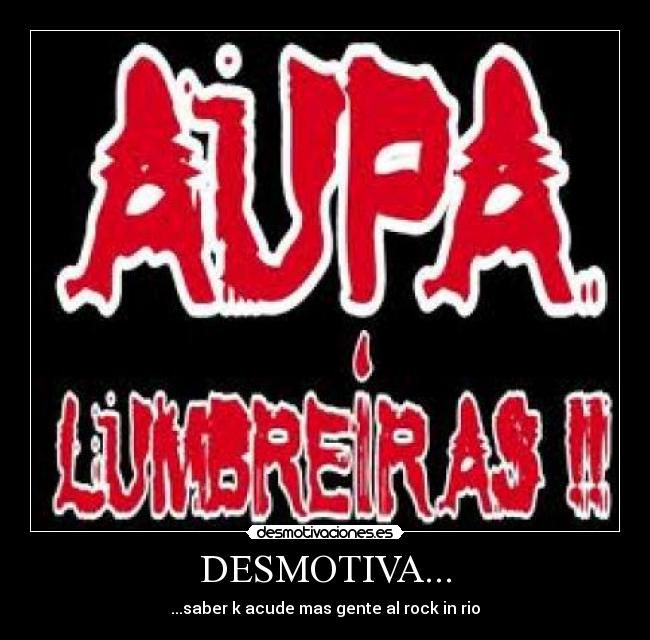 DESMOTIVA... - ...saber k acude mas gente al rock in rio