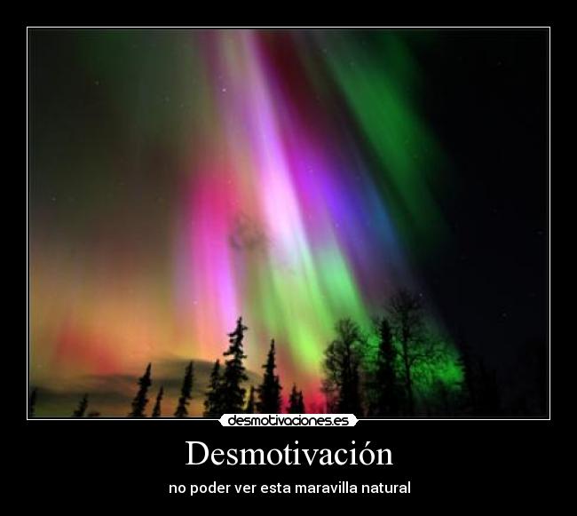 Desmotivación - no poder ver esta maravilla natural