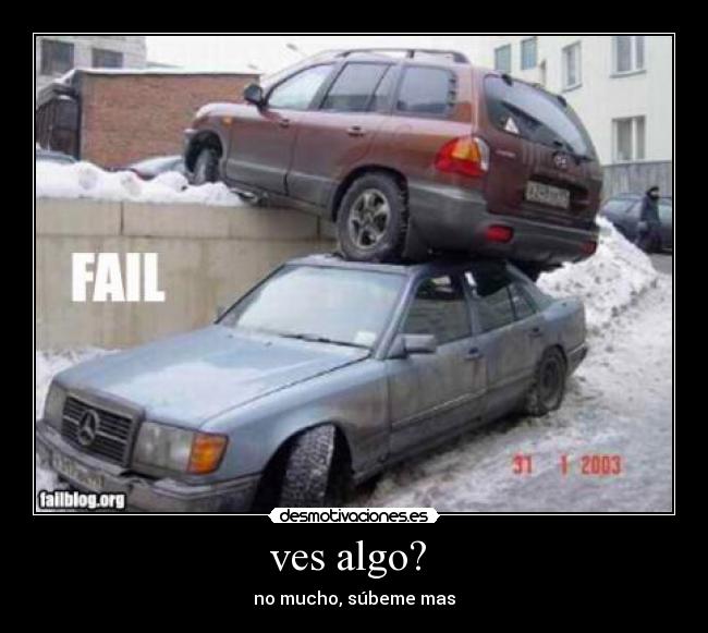 ves algo? - no mucho, súbeme mas