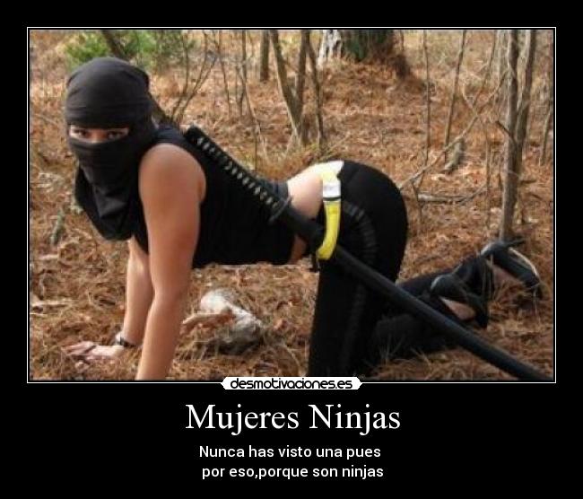 Mujeres Ninjas - Nunca has visto una pues
por eso,porque son ninjas