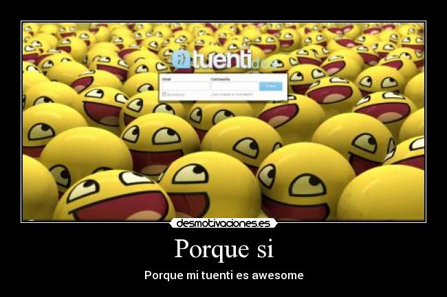 Porque si - Porque mi tuenti es awesome