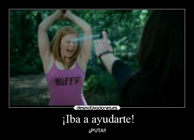 ¡Iba a ayudarte! -