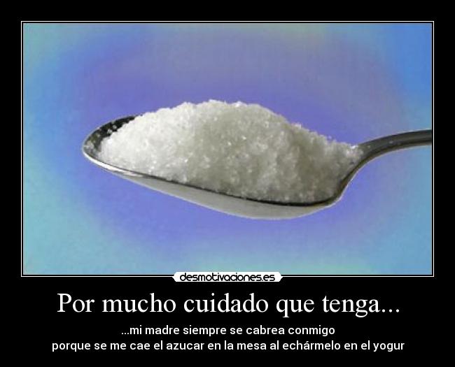 Por mucho cuidado que tenga... -