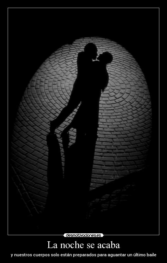 La noche se acaba - y nuestros cuerpos solo están preparados para aguantar un último baile