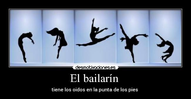 El bailarín  - tiene los oidos en la punta de los pies 