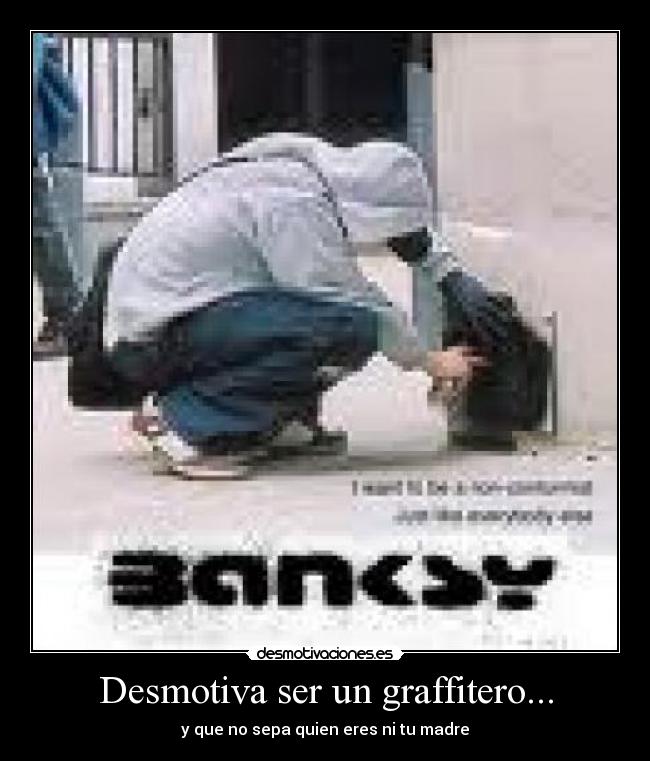 Desmotiva ser un graffitero... - y que no sepa quien eres ni tu madre