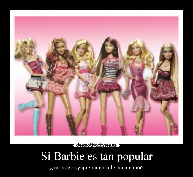 Si Barbie es tan popular - ¿por qué hay que comprarle los amigos?