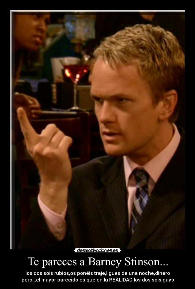 Te pareces a Barney Stinson... - 