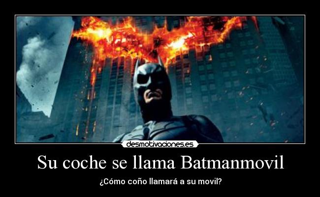 Su coche se llama Batmanmovil - ¿Cómo coño llamará a su movil?
