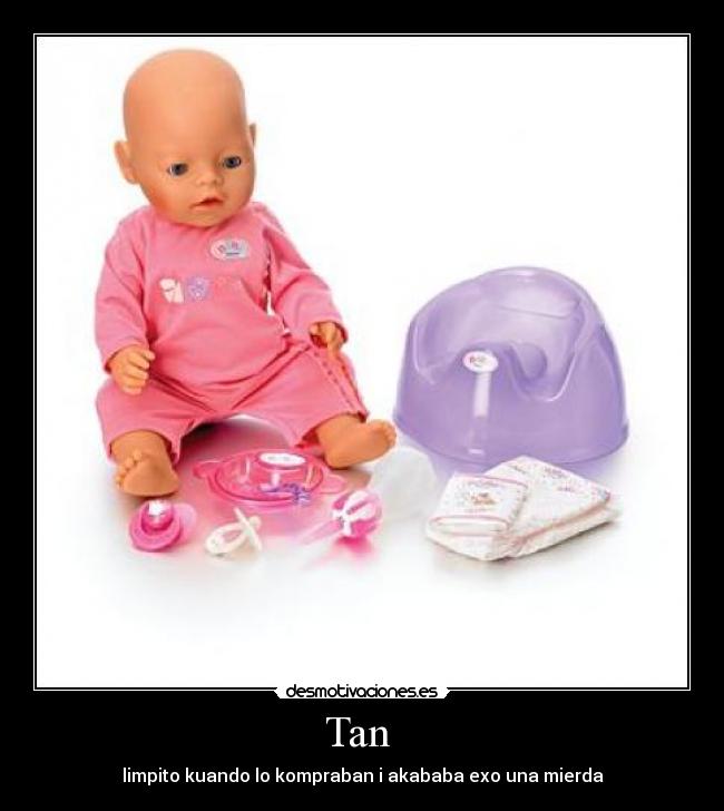 Tan - limpito kuando lo kompraban i akababa exo una mierda