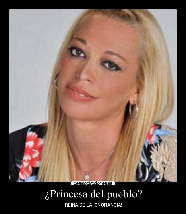 ¿Princesa del pueblo? - REINA DE LA IGNORANCIA!