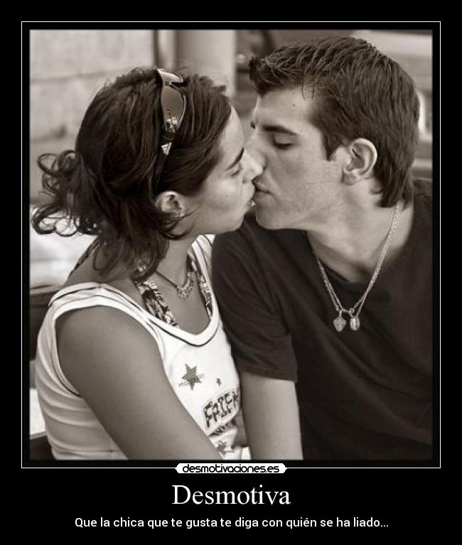 Desmotiva - Que la chica que te gusta te diga con quién se ha liado...