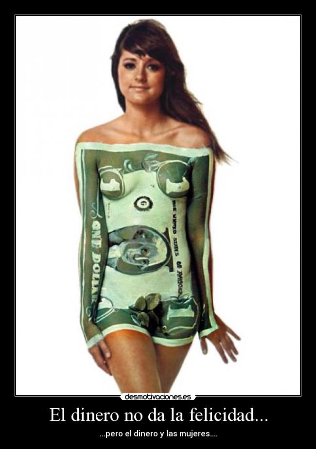 El dinero no da la felicidad... - ...pero el dinero y las mujeres....