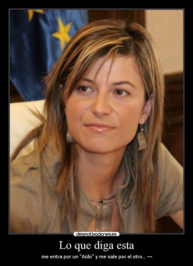 Lo que diga esta - me entra por un Aído y me sale por el otro... ¬¬