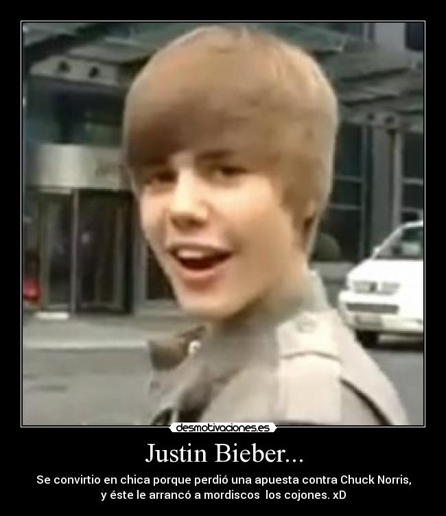 Justin Bieber... - Se convirtio en chica porque perdió una apuesta contra Chuck Norris,
y éste le arrancó a mordiscos los cojones. xD