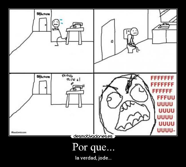 Por que... - la verdad, jode...