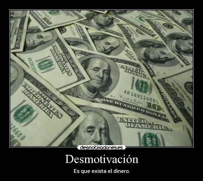 Desmotivación - Es que exista el dinero.