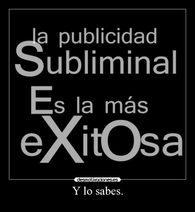 Y lo sabes. -
