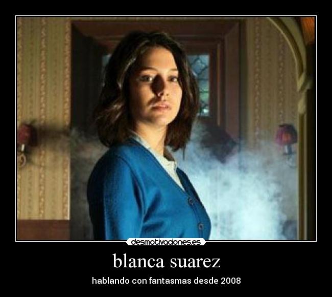 blanca suarez - hablando con fantasmas desde 2008