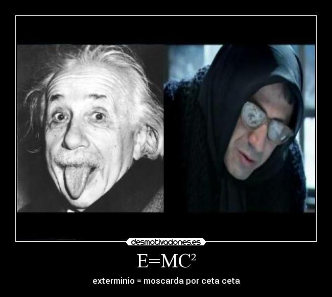 E=MC² - exterminio = moscarda por ceta ceta