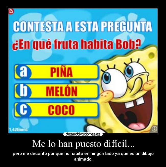 Me lo han puesto difícil... - pero me decanto por que no habita en ningún lado ya que es un dibujo animado.