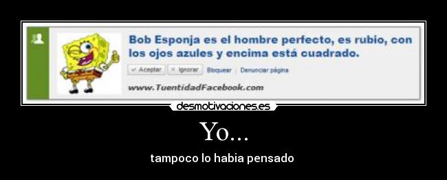 Yo... - tampoco lo habia pensado