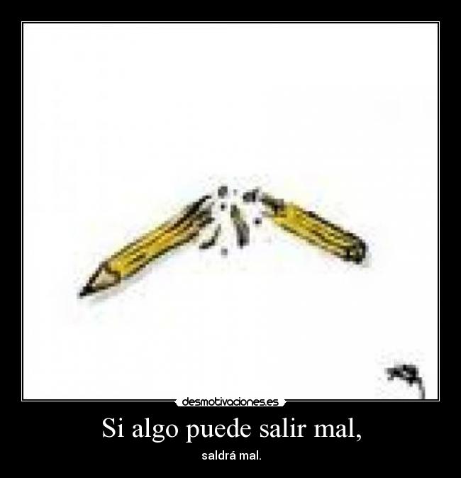 Si algo puede salir mal, - saldrá mal.